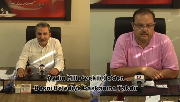 AYDIN MİLLETVEKİLİ ÖZ’DEN BESNİ BELEDİYESİNE TAKDİR