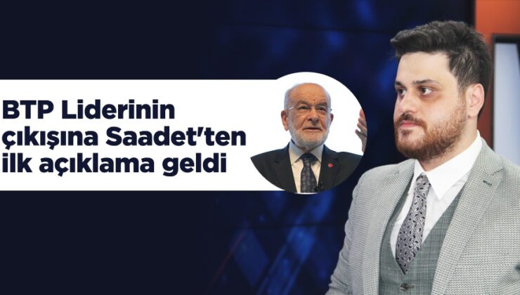 BTP liderinin çıkışına Saadet’ten ilk açıklama