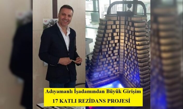 Adıyamanlı İşadamından Büyük Girişim: 17 KATLI REZİDANS PROJESİ