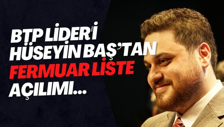 BTP lideri Hüseyin Baş’tan ‘Fermuar Liste’ açılımı…