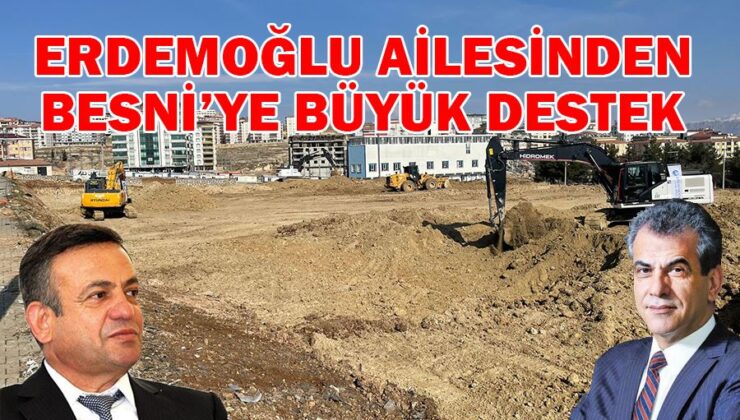 ERDEMOĞLU AİLESİNDEN BESNİ’YE BÜYÜK DESTEK