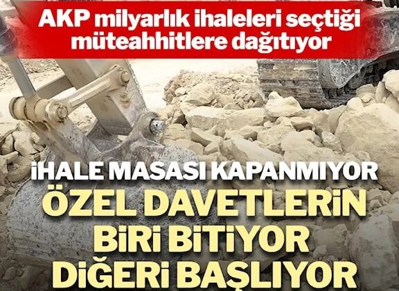 AKP ihale masasında jet hızıyla milyarlar dağıtıyor