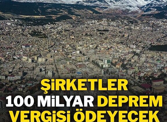 Şirketler 100 milyar deprem vergisi ödeyecek