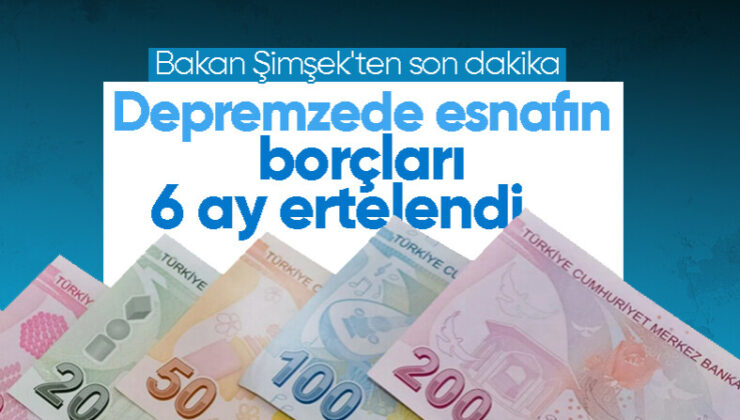 Bakan Şimşek: Depremden etkilenen esnafın kredi borçları 6 ay ertelenecek