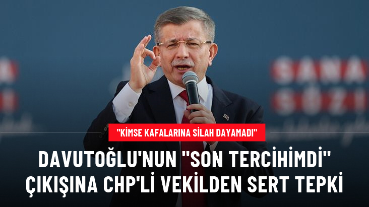 Davutoğlu’nun “En son tercihim seçime CHP listelerinden girmekti” sözlerine CHP’li vekilden sert tepki