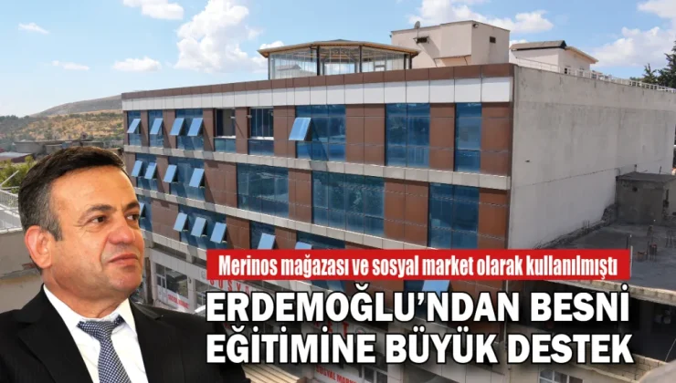 ERDEMOĞLU’NDAN BESNİ EĞİTİMİNE BÜYÜK DESTEK