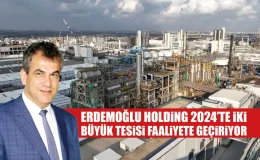 Erdemoğlu Holding 2024’te iki büyük tesisi faaliyete geçiriyor