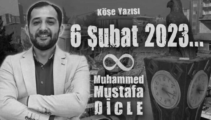 Muhammed Mustafa Dicle; 6 Şubat 2023…