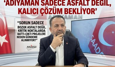 ADIYAMAN SADECE ASFALT DEĞİL, KALICI ÇÖZÜM BEKLİYOR